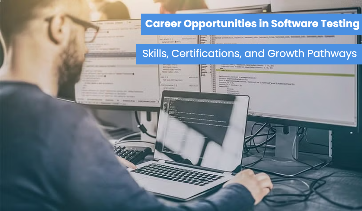 Career Opportunities in Software Testing: Skills, Certifications, and Growth Pathways